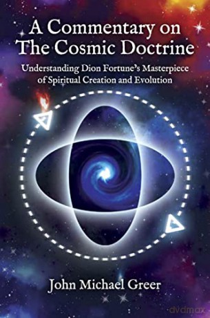 A Commentary on 'The Cosmic Doctrine': Understanding Dion Fortune's Masterpiece of Spiritual Creation and Evolution - John Michael Greer [KSIĄŻKA]