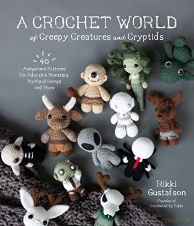 A Crochet World of Creepy Creatures and Cryptids: 40 Amigurumi Patterns for Adorable Monsters, Mythical Beings and More - Rikki Gustafson [KSIĄŻKA]