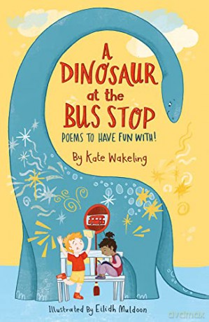 A Dinosaur at the Bus Stop: Poems to Have Fun With! - Kate Wakeling [KSIĄŻKA]