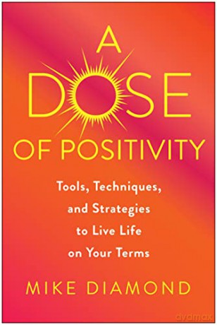 A Dose of Positivity: Tools, Techniques, and Strategies to Live Life on Your Terms - Mike Diamond [KSIĄŻKA]