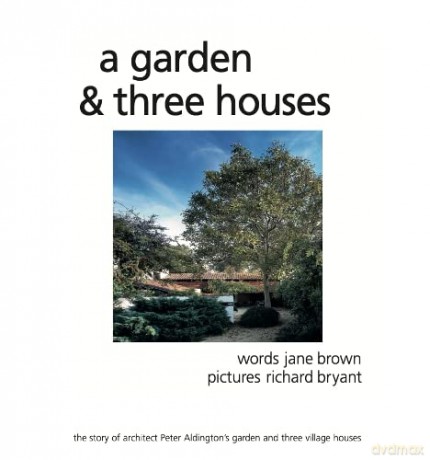 A Garden and Three Houses: The story of Architect Peter Aldington's garden and three village houses - Jane Brown [KSIĄŻKA]