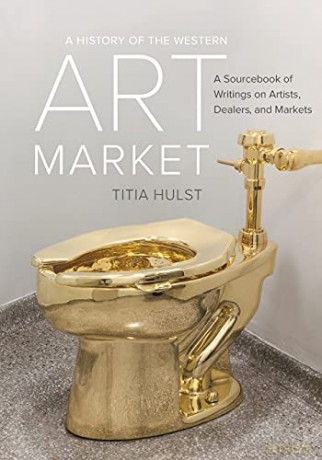 A History of the Western Art Market: A Sourcebook of Writings on Artists, Dealers, and Markets - Titia Hulst [KSIĄŻKA]