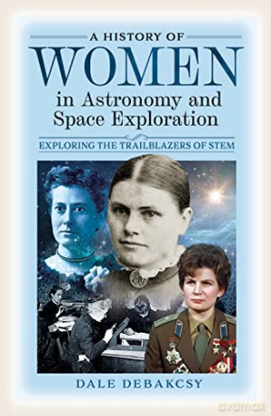 A History of Women in Astronomy and Space Exploration: Exploring the Trailblazers of STEM - Dale DeBakcsy [KSIĄŻKA]