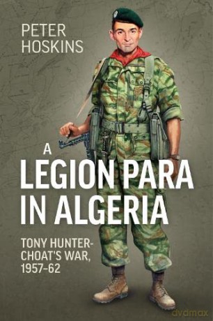 A Legion Para in Algeria: Tony Hunter-Choat's War, 1957-62 - Peter Hoskins [KSIĄŻKA]