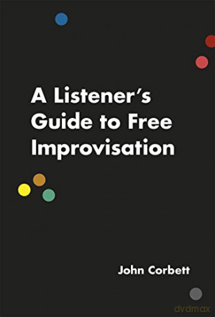 A Listener's Guide to Free Improvisation - John Corbett [KSIĄŻKA]