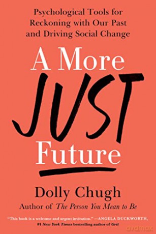 A More Just Future: Psychological Tools for Reckoning with Our Past and Driving Social Change - Dolly Chugh [KSIĄŻKA]