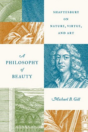 A Philosophy of Beauty: Shaftesbury on Nature, Virtue, and Art - Michael B. Gill [KSIĄŻKA]