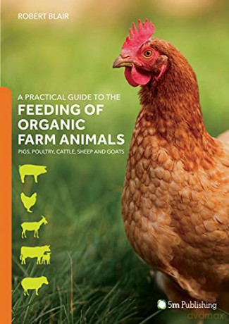 A Practical Guide to the Feeding of Organic Farm Animals: Pigs, Poultry, Cattle, Sheep and Goats - Robert Blair [KSIĄŻKA]