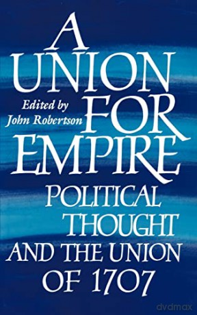 A Union for Empire: Political Thought and the British Union of 1707 - John Robertson [KSIĄŻKA]