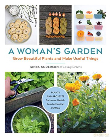A Woman's Garden: Grow Beautiful Plants and Make Useful Things - Plants and Projects for Home, Health, Beauty, Healing, and More - Tanya Anderson [KSIĄŻKA]