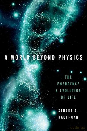 A World Beyond Physics: The Emergence and Evolution of Life - Stuart A. Kauffman [KSIĄŻKA]