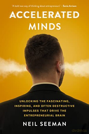 Accelerated Minds: Unlocking the Fascinating, Inspiring, and Often Destructive Impulses that Drive the Entrepreneurial Brain - Neil Seeman [KSIĄŻKA]