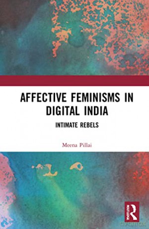 Affective Feminisms in Digital India: Intimate Rebels - Meena T Pillai [KSIĄŻKA]