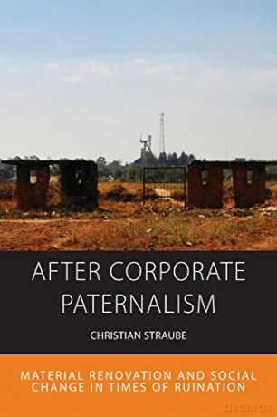 After Corporate Paternalism: Material Renovation and Social Change in Times of Ruination: 24 - Christian Straube [KSIĄŻKA]
