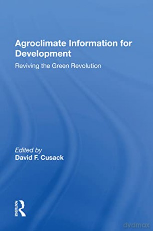 Agroclimate Information For Development: Reviving The Green Revolution - David F. Cusack [KSIĄŻKA]
