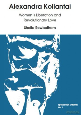 Alexandra Kollantai: Women's Liberation and Revolutionary Love - Sheila Rowbotham [KSIĄŻKA]