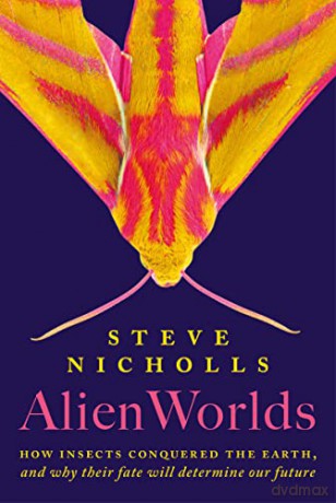 Alien Worlds: How insects conquered the Earth, and why their fate will determine our future - Steve Nicholls [KSIĄŻKA]