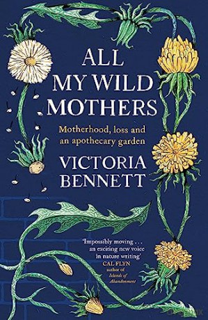 All My Wild Mothers: Motherhood, loss and an apothecary garden - Victoria Bennett [KSIĄŻKA]