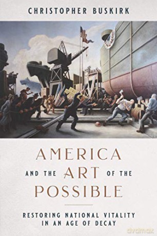 America and the Art of the Possible: Restoring National Vitality in an Age of Decay - Christopher Buskirk [KSIĄŻKA]