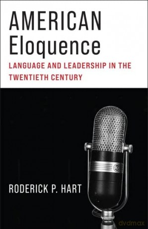 American Eloquence: Language and Leadership in the Twentieth Century - Roderick P. Hart [KSIĄŻKA]
