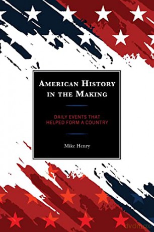 American History in the Making: Daily Events That Helped Form a Country - Mike Henry [KSIĄŻKA]