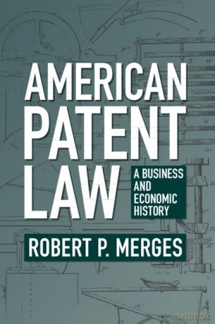 American Patent Law: A Business and Economic History - Robert P. Merges [KSIĄŻKA]