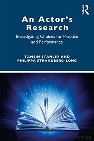 An Actor's Research: Investigating Choices for Practice and Performance - Philippa Strandberg-Long [KSIĄŻKA]