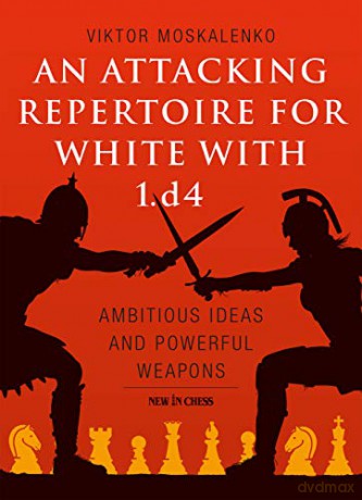 An Attacking Repertoire for White with 1.d4: Ambitious Ideas and Powerful Weapons - Viktor Moskalenko [KSIĄŻKA]