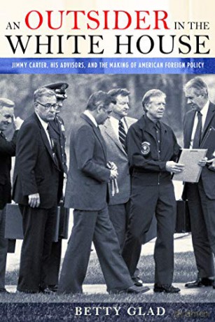 An Outsider in the White House: Jimmy Carter, His Advisors, and the Making of American Foreign Policy - Betty Glad [KSIĄŻKA]