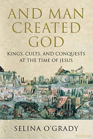 And Man Created God: Kings, Cults and Conquests at the Time of Jesus - Selina O'Grady [KSIĄŻKA]