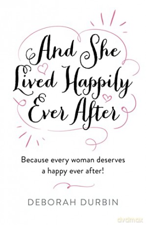 And She Lived Happily Ever After: Because every woman deserves a happy ever after! - Deborah Durbin [KSIĄŻKA]