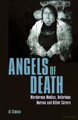 Angels of Death: Murderous Medics, Nefarious Nurses and Killer Carers - Al Cimino [KSIĄŻKA]
