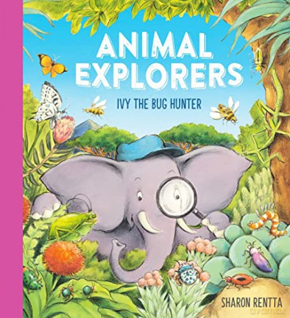 ANIMAL EXPLORERS: IVY THE BUG HUNTER: a fun and inspiring story for all budding explorers - Sharon Rentta [KSIĄŻKA]