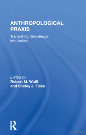 Anthropological Praxis: Translating Knowledge Into Action - Robert M. Wulff [KSIĄŻKA]