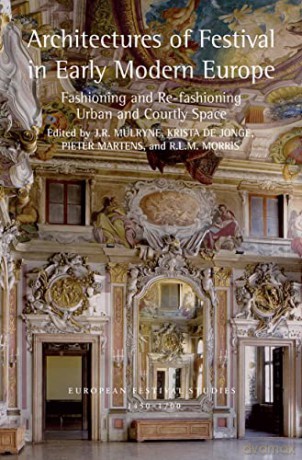 Architectures of Festival in Early Modern Europe: Fashioning and Re-fashioning Urban and Courtly Space - J.R. Mulryne [KSIĄŻKA]