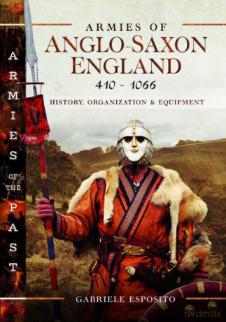 Armies of Anglo-Saxon England 410-1066: History, Organization and Equipment - Gabriele Esposito [KSIĄŻKA]