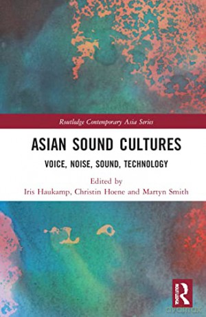 Asian Sound Cultures: Voice, Noise, Sound, Technology - Iris Haukamp [KSIĄŻKA]