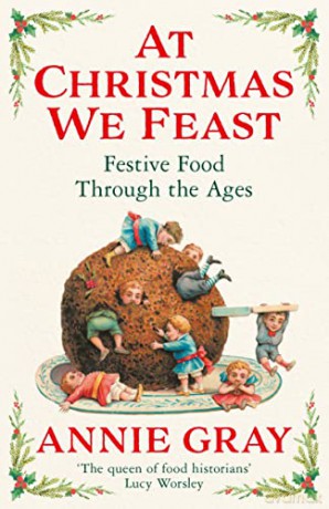 At Christmas We Feast: Festive Food Through the Ages - Annie Gray [KSIĄŻKA]
