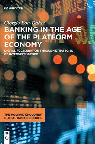 Banking in the Age of the Platform Economy: Digital Acceleration Through Strategies of Interdependence - Giorgio Bou-Daher [KSIĄŻKA]