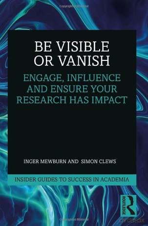Be Visible Or Vanish: Engage, Influence and Ensure Your Research Has Impact - Simon Clews [KSIĄŻKA]