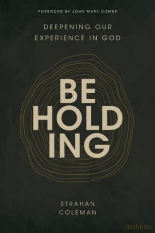 Beholding: Deepening Our Experience in God - Strahan Coleman [KSIĄŻKA]