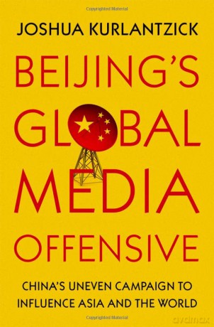 Beijing's Global Media Offensive: China's Uneven Campaign to Influence Asia and the World - Joshua Kurlantzick [KSIĄŻKA]