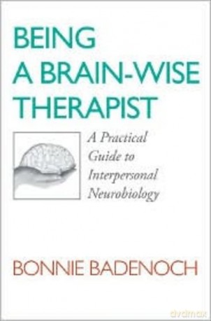 Being a Brain - Wise Therapist - A Practical Guide to Interpersonal Neurobiology: 0 - Bonnie Badenoch [KSIĄŻKA]