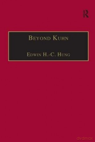Beyond Kuhn: Scientific Explanation, Theory Structure, Incommensurability and Physical Necessity - Edwin H.-C. Hung [KSIĄŻKA]