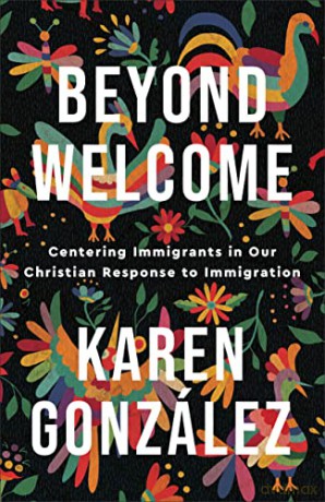 Beyond Welcome: Centering Immigrants in Our Christian Response to Immigration - González [KSIĄŻKA]