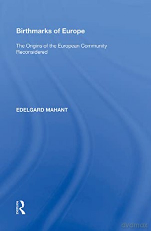 Birthmarks of Europe: The Origins of the European Community Reconsidered - Edelgard Mahant [KSIĄŻKA]