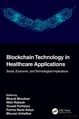 Blockchain Technology in Healthcare Applications: Social, Economic, and Technological Implications - Bharat Bhushan [KSIĄŻKA]