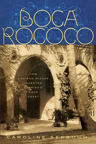 Boca Rococo: How Addison Mizner Invented Florida's Gold Coast - Caroline Seebohm [KSIĄŻKA]