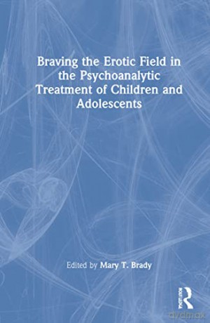 Braving the Erotic Field in the Psychoanalytic Treatment of Children and Adolescents - Mary Brady [KSIĄŻKA]