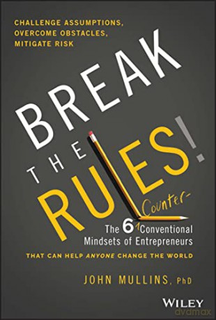 Break the Rules!: The Six Counter-Conventional Mindsets of Entrepreneurs That Can Help Anyone Change the World - John Mullins [KSIĄŻKA]